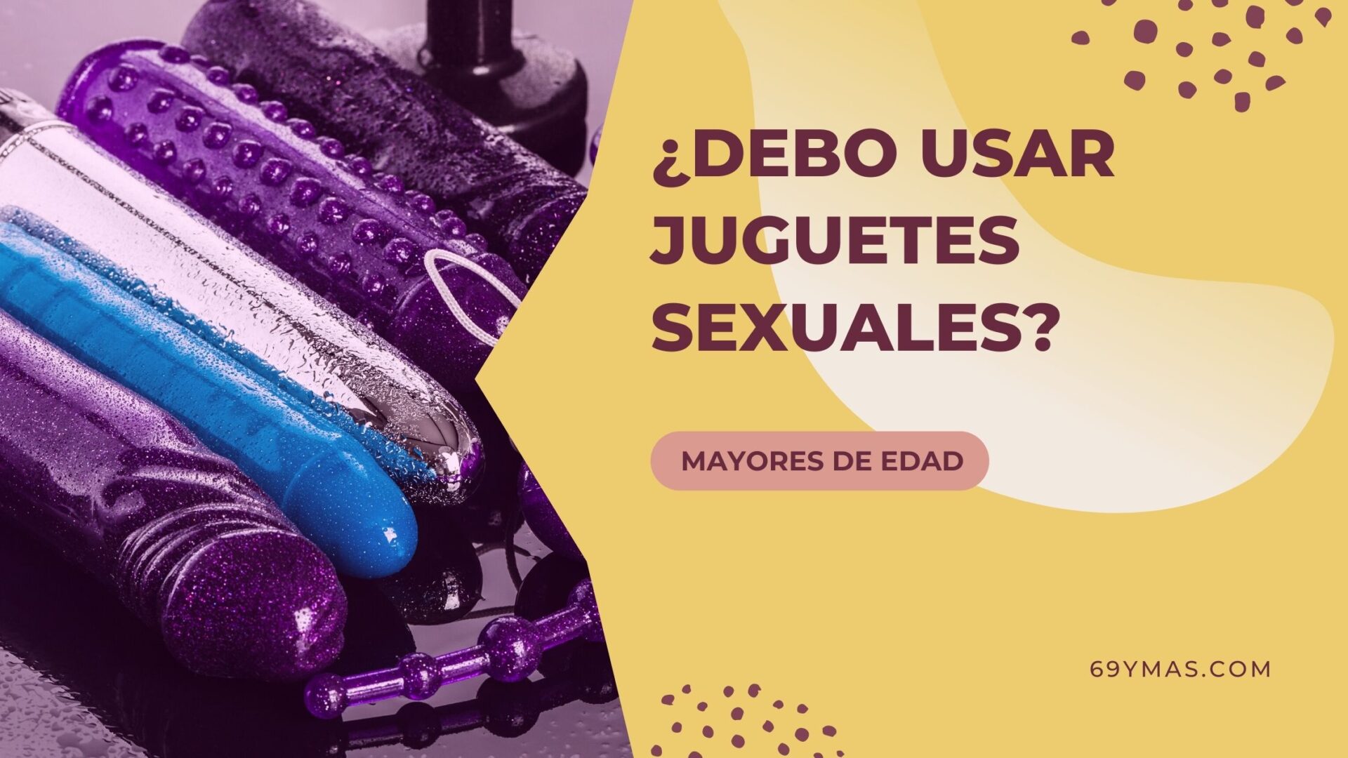 ¿Debo usar juguetes sexuales?